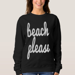Beach Please Summer Fun Happy Beach Vacation Trip  Sweatshirt