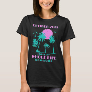 Beach Summer Vacation Retired 2022 I Worked My Who T-Shirt