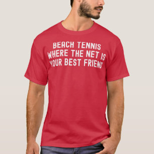 Beach Tennis Where the Net is Your Best Friend T-Shirt