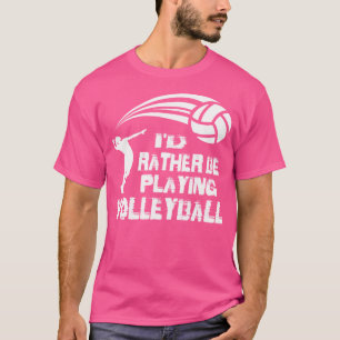 Beach Volleyball I'D Rather Be Playing Volleyball T-Shirt
