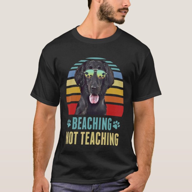 Beaching Not Teaching   Flat Coated Retrievers Dog T-Shirt (Front)