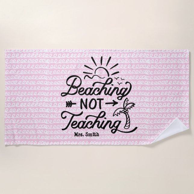 Beaching not Teaching | Funny Teacher Quote Pink Beach Towel (Front)