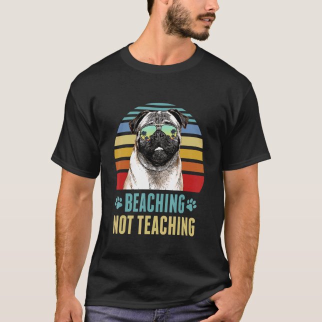 Beaching Not Teaching  Pug Dog Teacher Summer T-Shirt (Front)