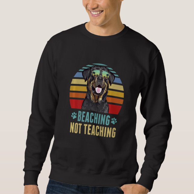 Beaching Not Teaching  Rottweiler Dog Teacher Summ Sweatshirt (Front)