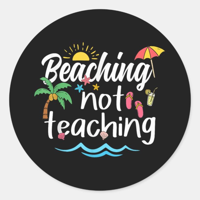 Beaching Not Teaching Summer Vacation Break Teache Classic Round Sticker (Front)
