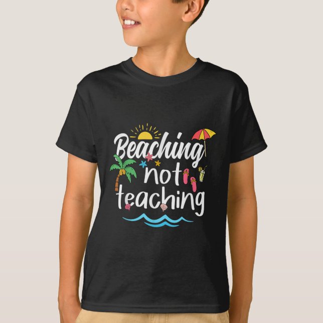 Beaching Not Teaching Summer Vacation Break Teache T-Shirt (Front)