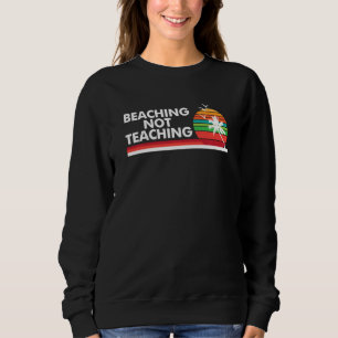 Beaching Not Teaching Sunset Retirement Funny Teac Sweatshirt