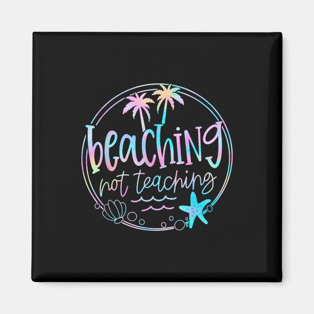 Beaching Not Teaching Tie Dye Summer Teacher Beach Magnet (Front)