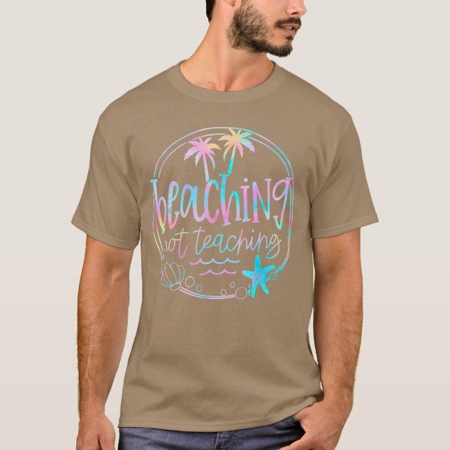 Beaching Not Teaching Tie Dye Summer Teacher Beach T-Shirt (Front)