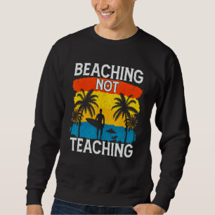 Beaching Not Teaching Vacations Summers Palm Tree Sweatshirt