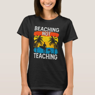 Beaching Not Teaching Vacations Summers Palm Tree T-Shirt