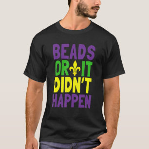 Beads Or It Didn't Happen Mardi Gras_1 T-Shirt