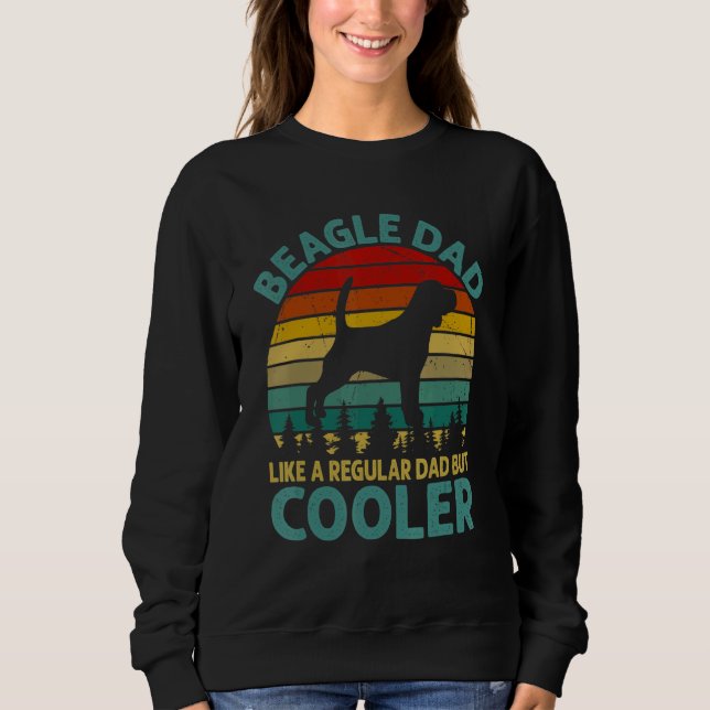 Beagle Dad Like A Regular Dad But Cooler For Fathe Sweatshirt (Front)