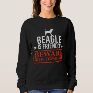 Beagle Dog is Friendly Beware of Dog Owner  Dog Sweatshirt