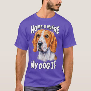 Beagle Dog Pet Owner Home Is Where My Dog Is  T-Shirt