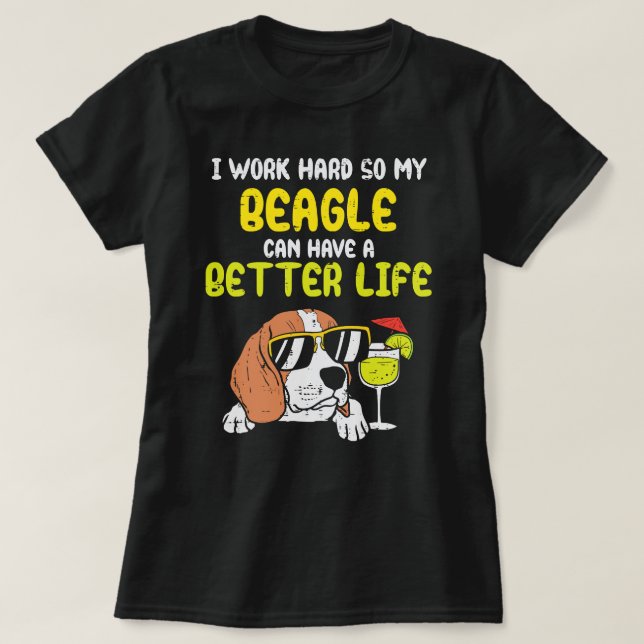 Beagle Dog Work Hard Beagle Better Life Funny Dog T-Shirt (Design Front)