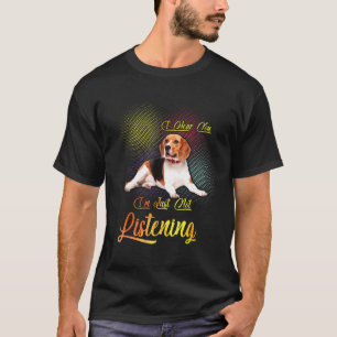 Beagle I Hear You Im Just Not Listening T-Shirt