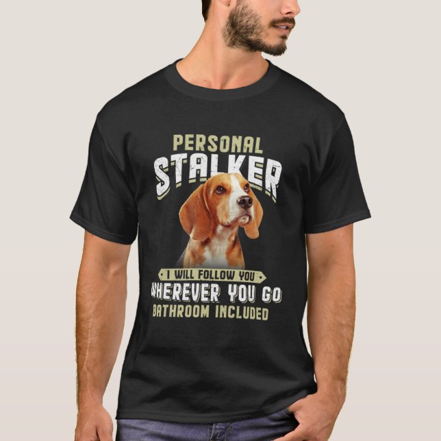 Beagle Personal Stalker I Will Follow You Wherever T-Shirt (Front)