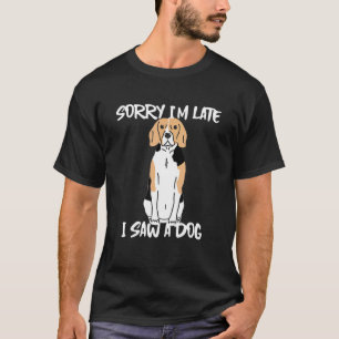 Beagle  Sorry Im Late I Saw A Dog T-Shirt