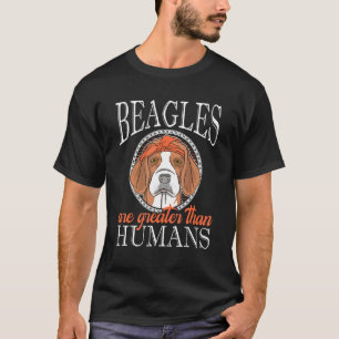 Beagles Are Greater Than Humans Beagle T-Shirt