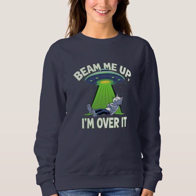 Beam Me Up, I’m Over It | Funny Alien Sweatshirt (Front)