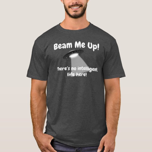 Beam Me Up There's No Intelligent Life Here UFO T-Shirt (Front)