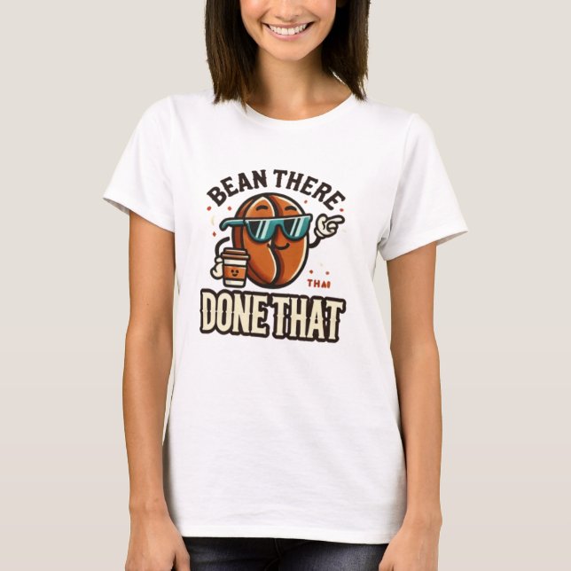 "Bean There, Done That" T-Shirt (Front)
