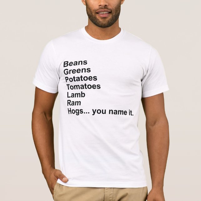 Beans, Greens, Potatoes, Tomatoes… T-Shirt (Front)