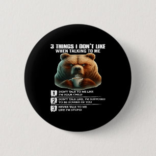 Bear 3 Things I Don’t Like When Talking To Me 6 Cm Round Badge