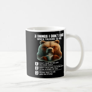 Bear 3 Things I Don’t Like When Talking To Me Coffee Mug