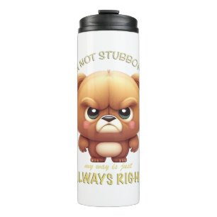 Bear I'm Not Stubborn My Way Is Just Always Right Thermal Tumbler