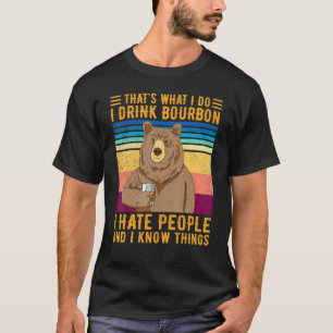 Bear Thats What I Do I Drink Bourbon I Hate People T-Shirt