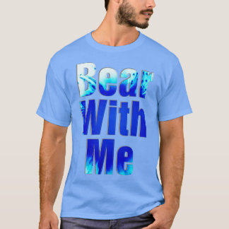Bear With Me T-Shirt