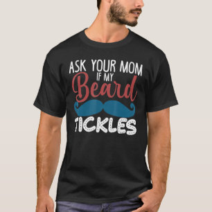 Beard Ask Your Mum If My Beard Tickles T-Shirt
