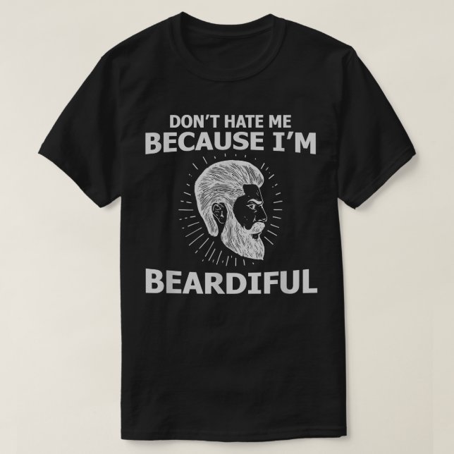 Beard  Don't hate me because I'm beardiful  funny  T-Shirt (Design Front)