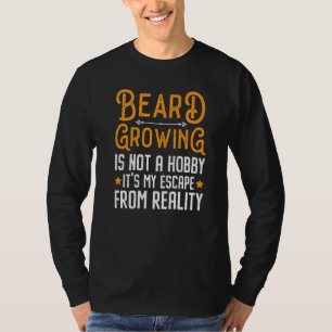 Beard Growing Is Not A Hobby It S My Escape From R T-Shirt