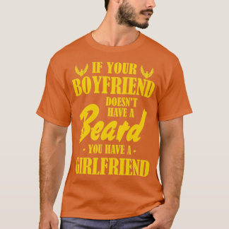 Beard Humour If Your Boyfriend Doesnt Have a Beard T-Shirt