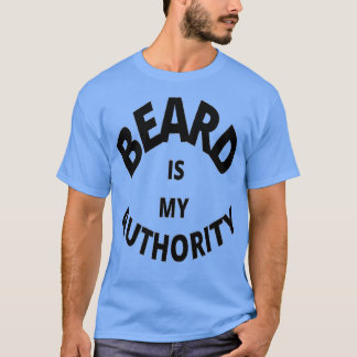 Beard is my authority T-Shirt