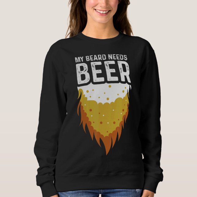 Beard Needs Beer Drinking Person Sweatshirt (Front)