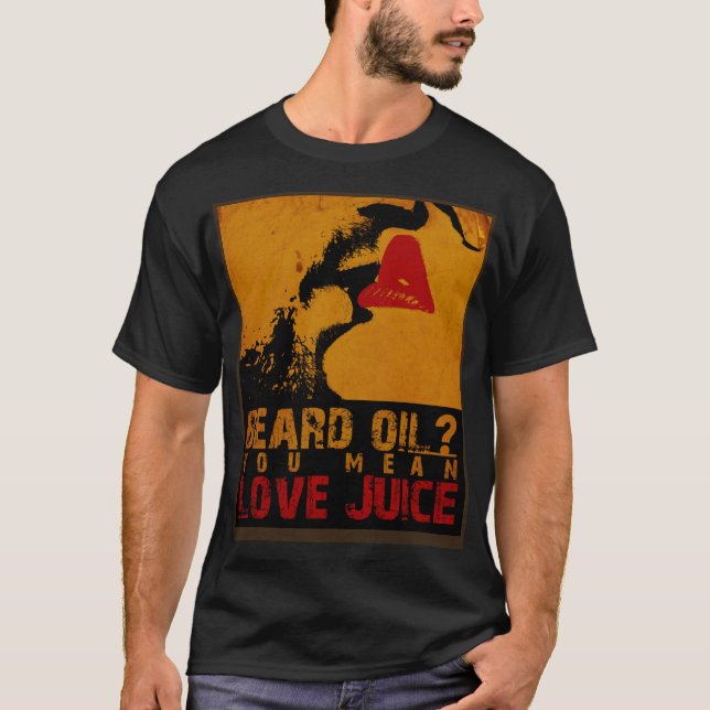 Beard Oil You Mean Love Juice Beard Oil Beard Carr T-Shirt (Front)