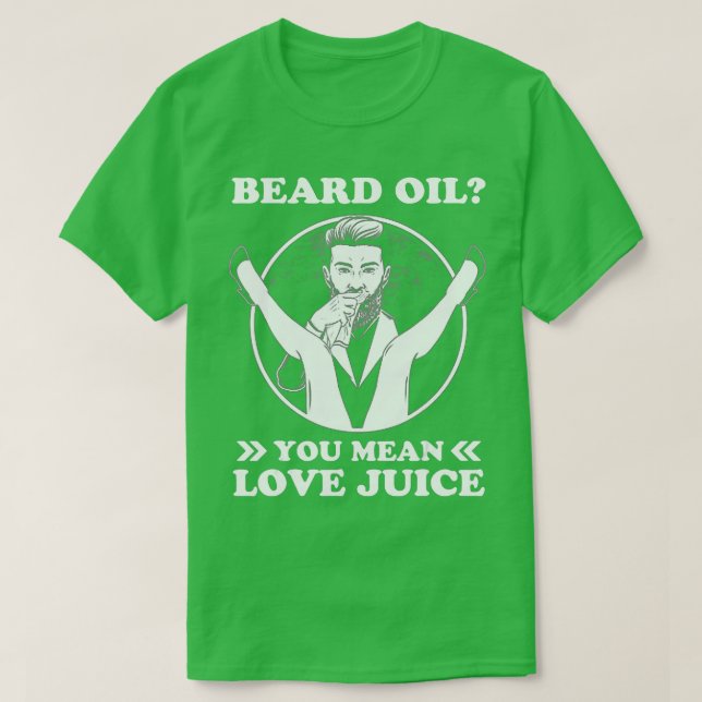 Beard Oil You Mean Love Juice  T-Shirt (Design Front)