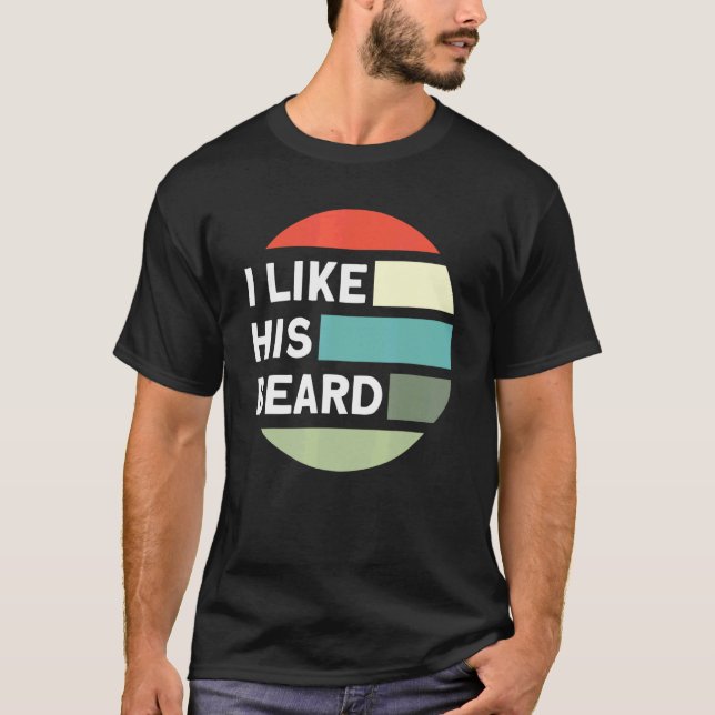 Beard Quote  I Like His Beard T-Shirt (Front)