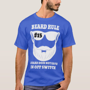 Beard Rule 15 A Beard Does Not Have An Off Switch  T-Shirt