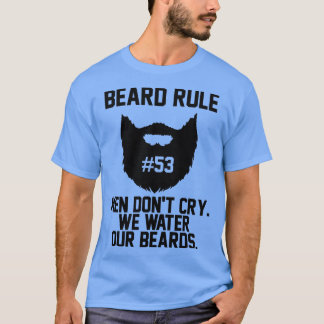 Beard Rule 53 Men Dont Cry We Water Our Beards 1 T-Shirt