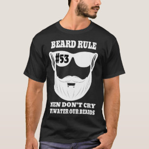 Beard Rule 53 Men Donx27t Cry We Water Our Beards T-Shirt