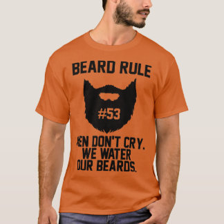 Beard Rule 53 Men Donx27t Cry We Water Our Beards T-Shirt
