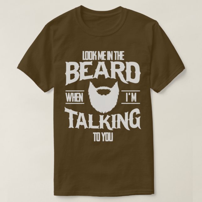 Beard Shirt Beard Gifts Look Me in the Beard When  (Design Front)