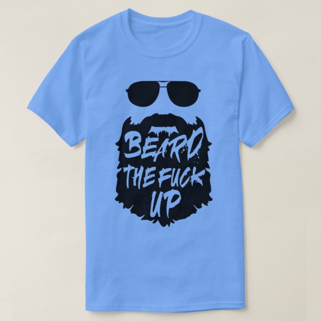 Beard The F Up T-Shirt (Design Front)