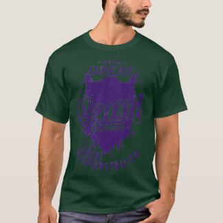 Beard With much beard comes much responsibility T-Shirt