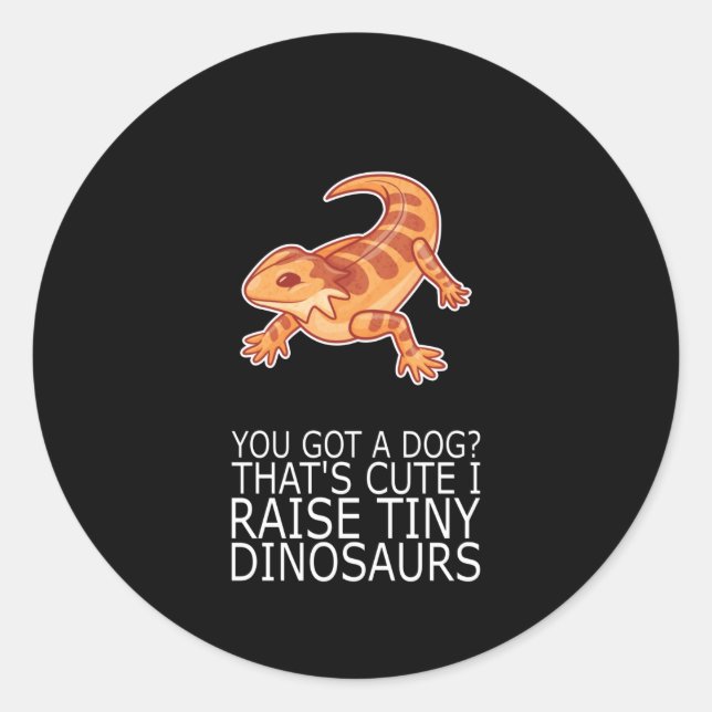 Bearded Dragon DOG? RAISE TINY DINOSAURS Lizard Classic Round Sticker (Front)